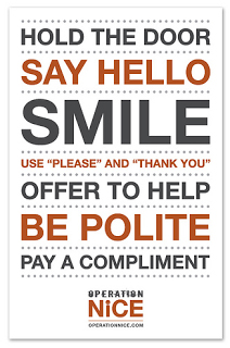 Hold the door. Say hello. Smile. Use "please" and "thank you". Offer to help. Be polite. Pay a compliment. Operation Nice